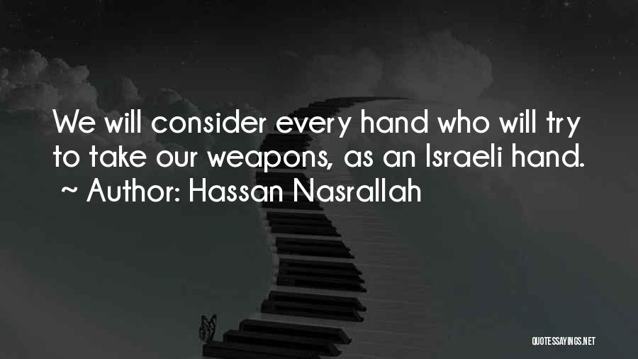 Hassan Nasrallah Quotes: We Will Consider Every Hand Who Will Try To Take Our Weapons, As An Israeli Hand.