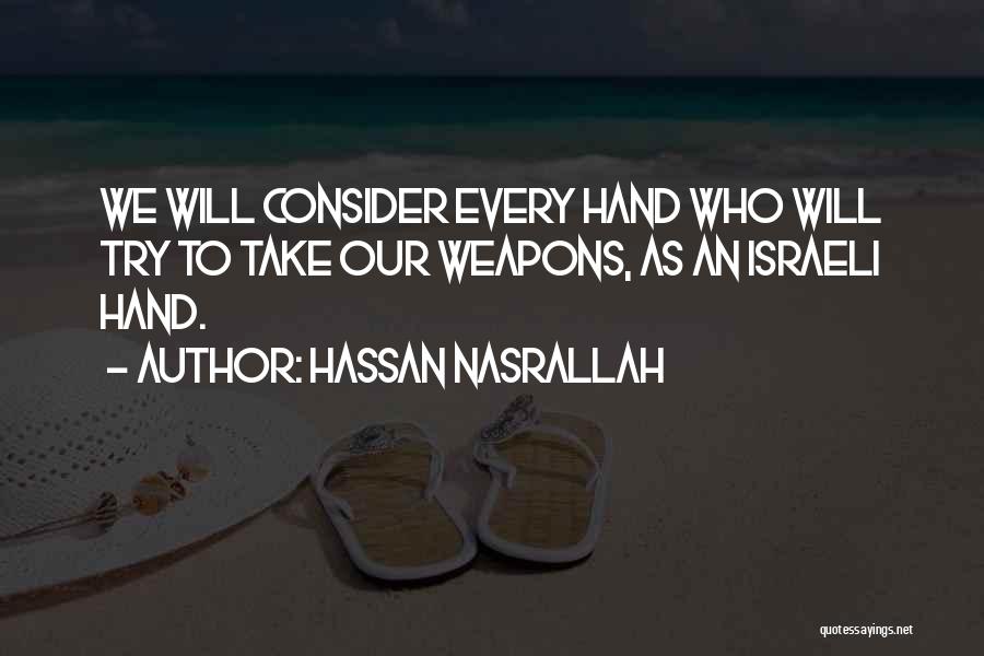 Hassan Nasrallah Quotes: We Will Consider Every Hand Who Will Try To Take Our Weapons, As An Israeli Hand.
