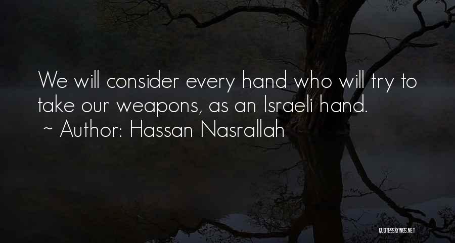 Hassan Nasrallah Quotes: We Will Consider Every Hand Who Will Try To Take Our Weapons, As An Israeli Hand.