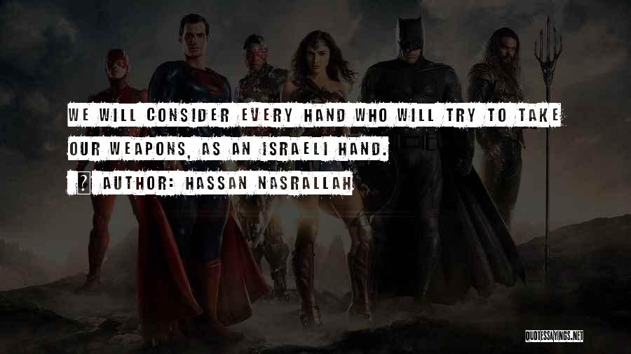 Hassan Nasrallah Quotes: We Will Consider Every Hand Who Will Try To Take Our Weapons, As An Israeli Hand.