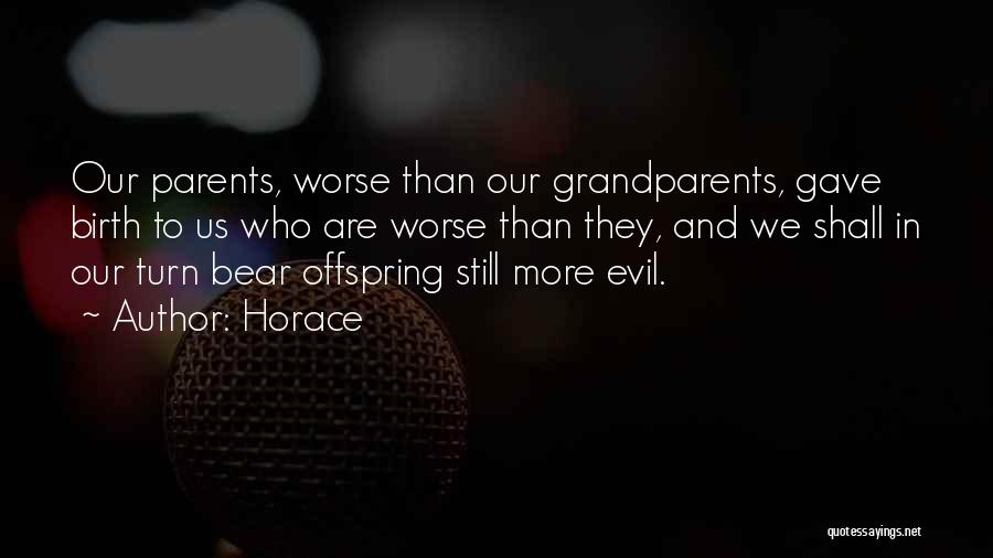 Horace Quotes: Our Parents, Worse Than Our Grandparents, Gave Birth To Us Who Are Worse Than They, And We Shall In Our