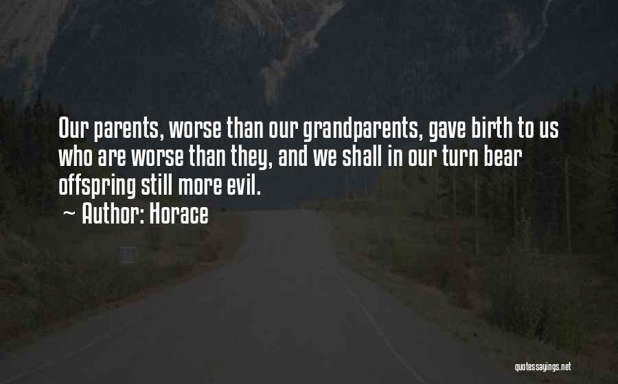 Horace Quotes: Our Parents, Worse Than Our Grandparents, Gave Birth To Us Who Are Worse Than They, And We Shall In Our