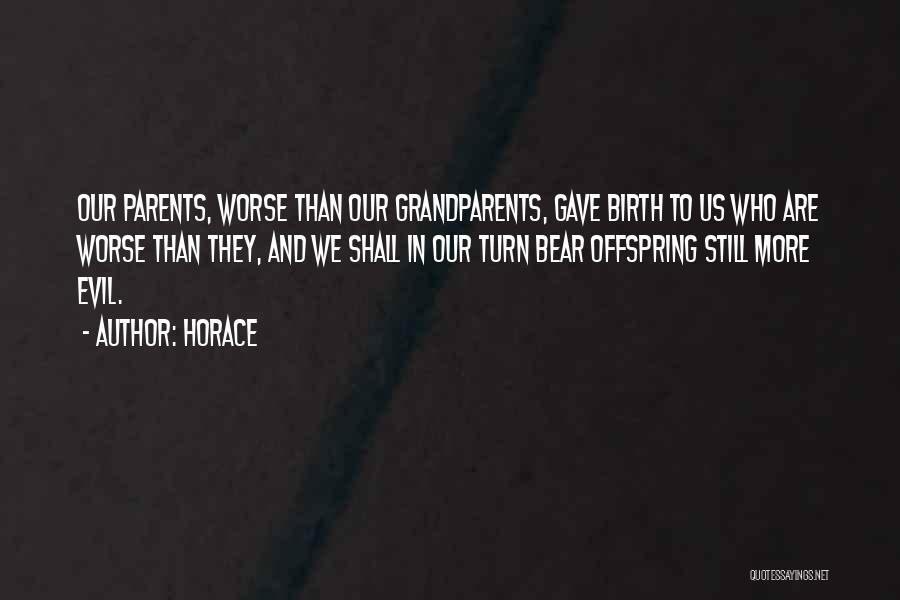 Horace Quotes: Our Parents, Worse Than Our Grandparents, Gave Birth To Us Who Are Worse Than They, And We Shall In Our