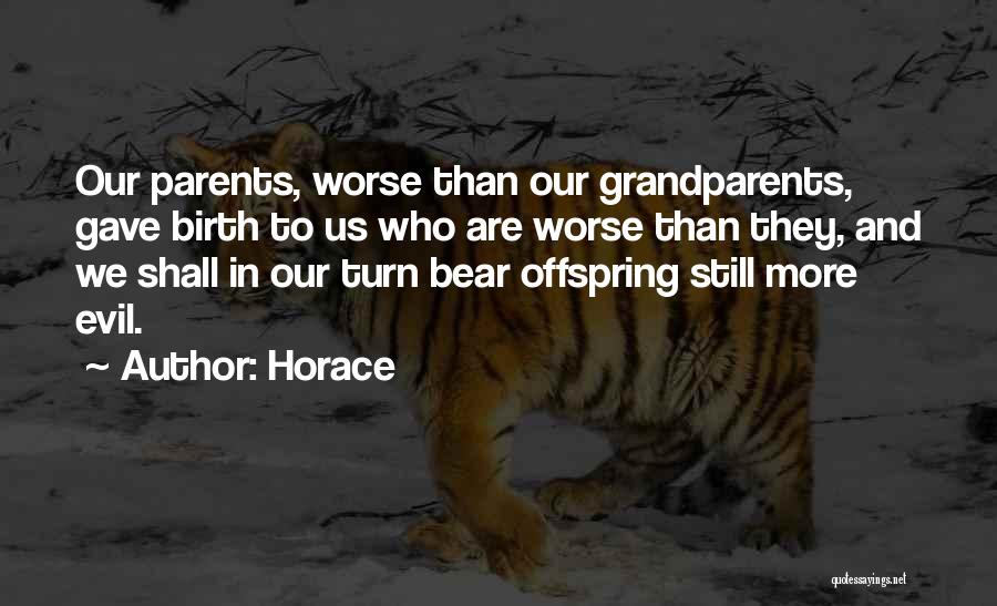 Horace Quotes: Our Parents, Worse Than Our Grandparents, Gave Birth To Us Who Are Worse Than They, And We Shall In Our