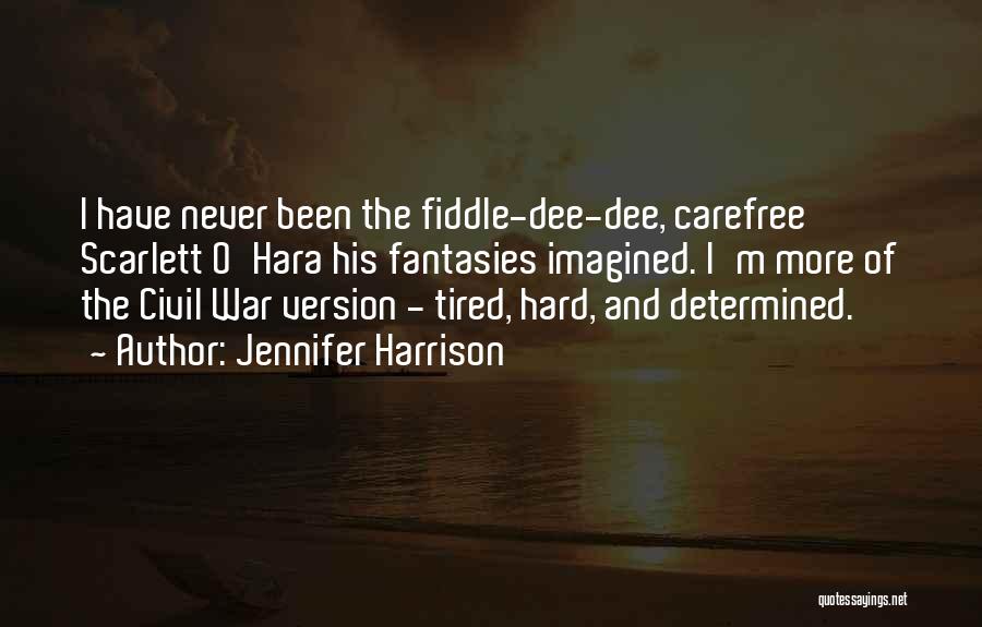 Jennifer Harrison Quotes: I Have Never Been The Fiddle-dee-dee, Carefree Scarlett O'hara His Fantasies Imagined. I'm More Of The Civil War Version -