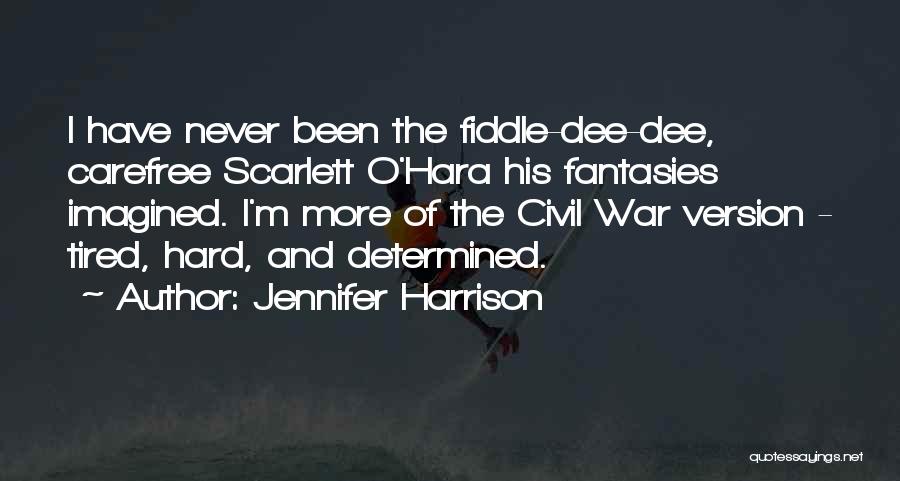 Jennifer Harrison Quotes: I Have Never Been The Fiddle-dee-dee, Carefree Scarlett O'hara His Fantasies Imagined. I'm More Of The Civil War Version -