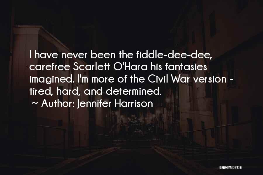 Jennifer Harrison Quotes: I Have Never Been The Fiddle-dee-dee, Carefree Scarlett O'hara His Fantasies Imagined. I'm More Of The Civil War Version -