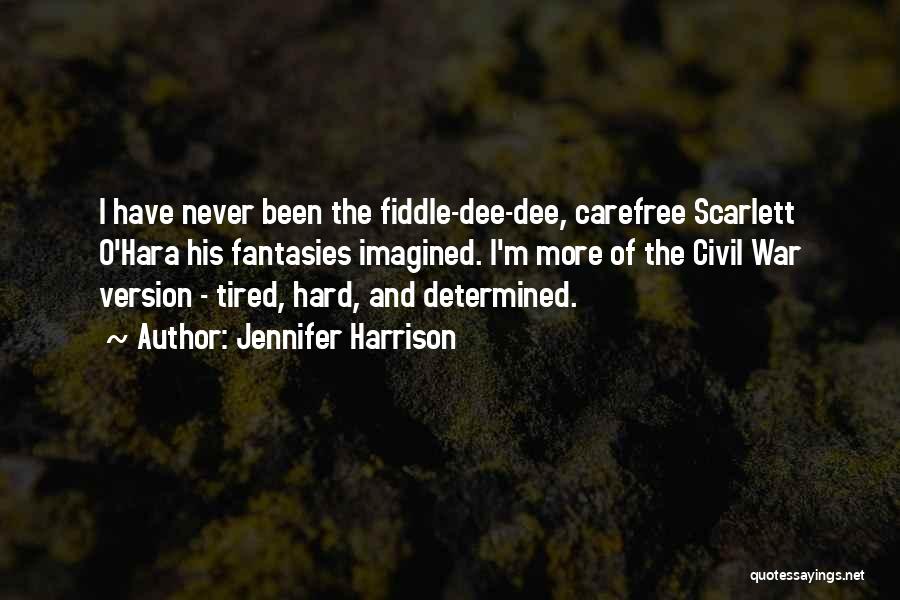 Jennifer Harrison Quotes: I Have Never Been The Fiddle-dee-dee, Carefree Scarlett O'hara His Fantasies Imagined. I'm More Of The Civil War Version -