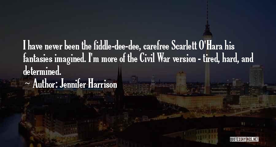 Jennifer Harrison Quotes: I Have Never Been The Fiddle-dee-dee, Carefree Scarlett O'hara His Fantasies Imagined. I'm More Of The Civil War Version -