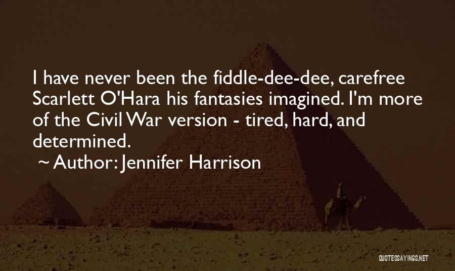 Jennifer Harrison Quotes: I Have Never Been The Fiddle-dee-dee, Carefree Scarlett O'hara His Fantasies Imagined. I'm More Of The Civil War Version -
