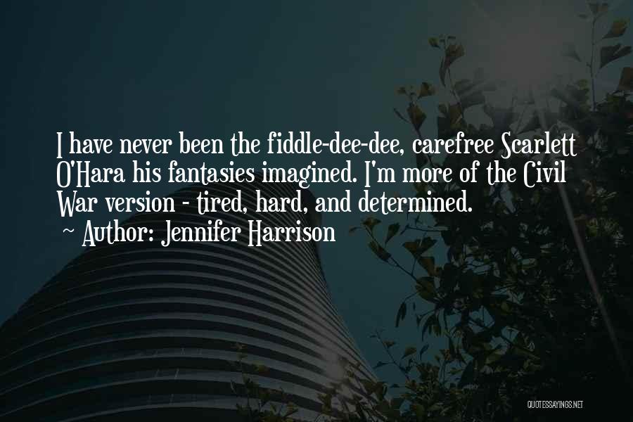 Jennifer Harrison Quotes: I Have Never Been The Fiddle-dee-dee, Carefree Scarlett O'hara His Fantasies Imagined. I'm More Of The Civil War Version -