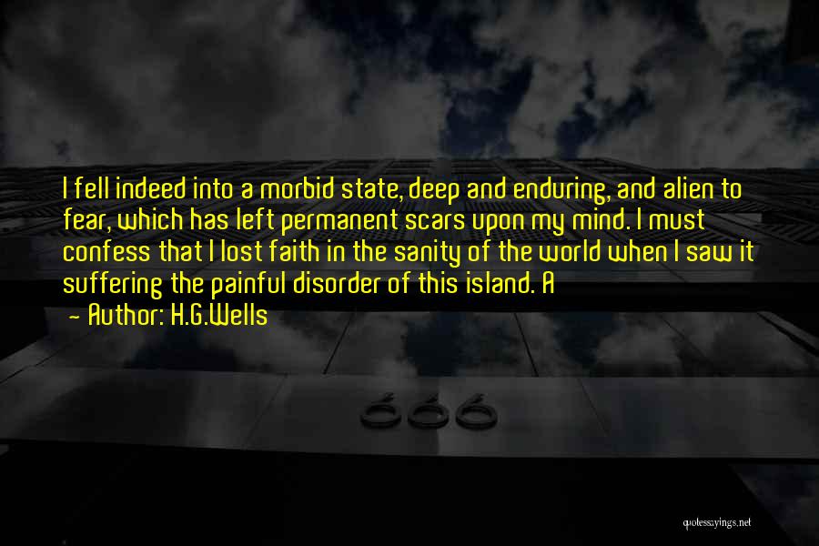 H.G.Wells Quotes: I Fell Indeed Into A Morbid State, Deep And Enduring, And Alien To Fear, Which Has Left Permanent Scars Upon