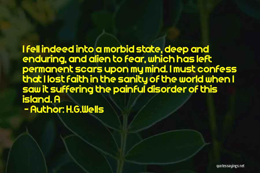 H.G.Wells Quotes: I Fell Indeed Into A Morbid State, Deep And Enduring, And Alien To Fear, Which Has Left Permanent Scars Upon