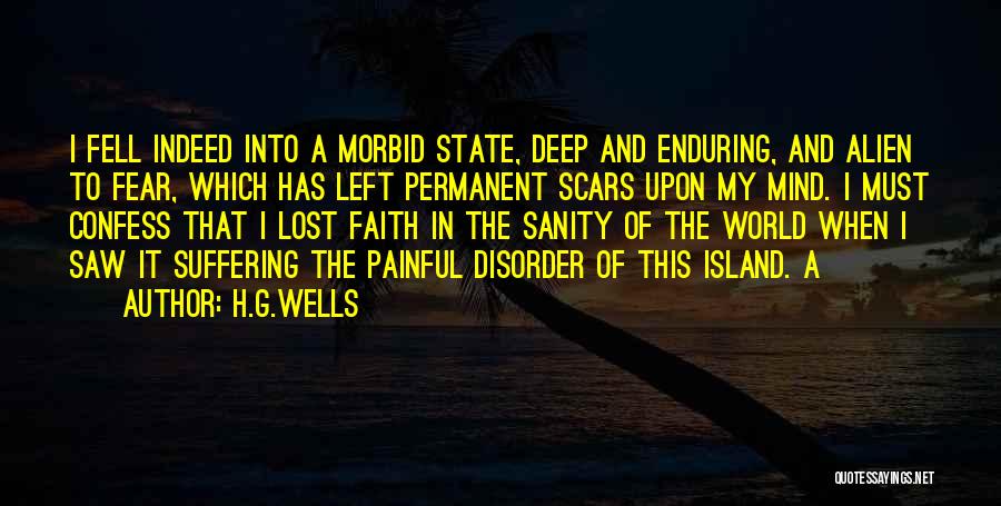 H.G.Wells Quotes: I Fell Indeed Into A Morbid State, Deep And Enduring, And Alien To Fear, Which Has Left Permanent Scars Upon