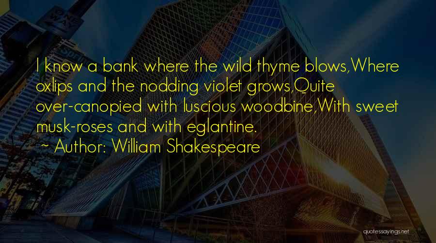 William Shakespeare Quotes: I Know A Bank Where The Wild Thyme Blows,where Oxlips And The Nodding Violet Grows,quite Over-canopied With Luscious Woodbine,with Sweet
