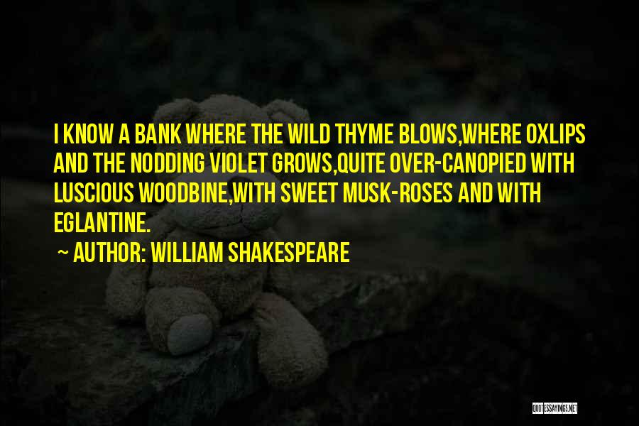 William Shakespeare Quotes: I Know A Bank Where The Wild Thyme Blows,where Oxlips And The Nodding Violet Grows,quite Over-canopied With Luscious Woodbine,with Sweet