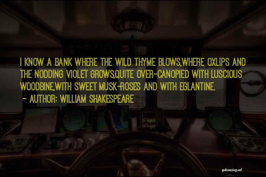 William Shakespeare Quotes: I Know A Bank Where The Wild Thyme Blows,where Oxlips And The Nodding Violet Grows,quite Over-canopied With Luscious Woodbine,with Sweet