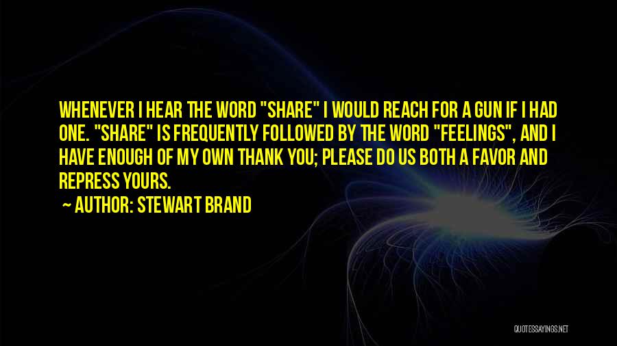Stewart Brand Quotes: Whenever I Hear The Word Share I Would Reach For A Gun If I Had One. Share Is Frequently Followed