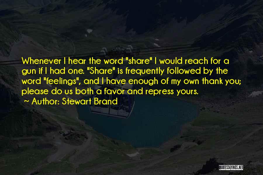 Stewart Brand Quotes: Whenever I Hear The Word Share I Would Reach For A Gun If I Had One. Share Is Frequently Followed