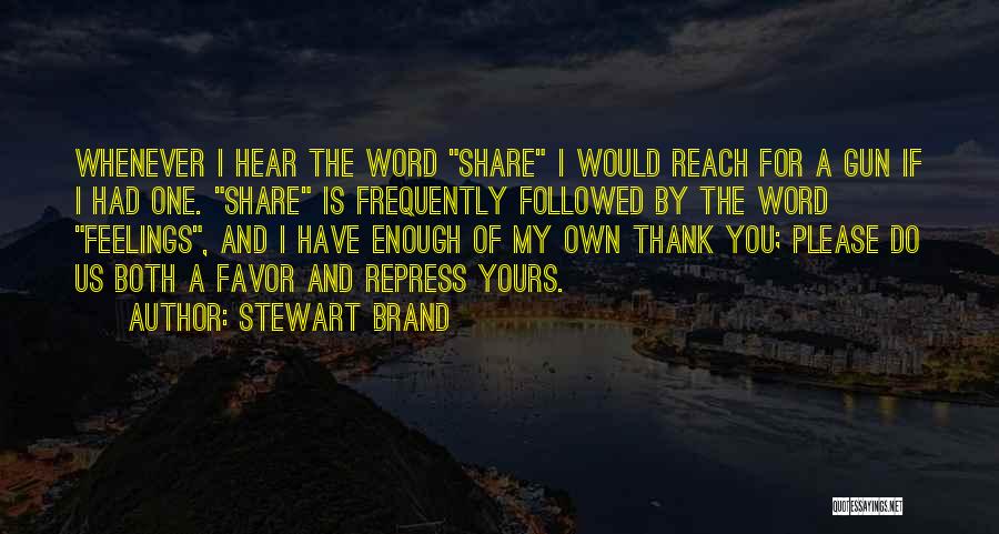 Stewart Brand Quotes: Whenever I Hear The Word Share I Would Reach For A Gun If I Had One. Share Is Frequently Followed