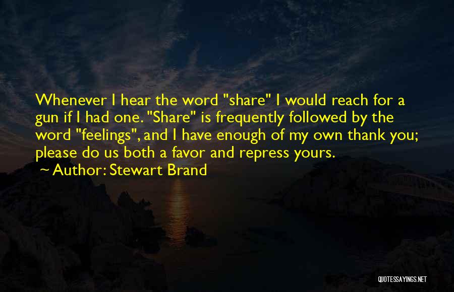 Stewart Brand Quotes: Whenever I Hear The Word Share I Would Reach For A Gun If I Had One. Share Is Frequently Followed
