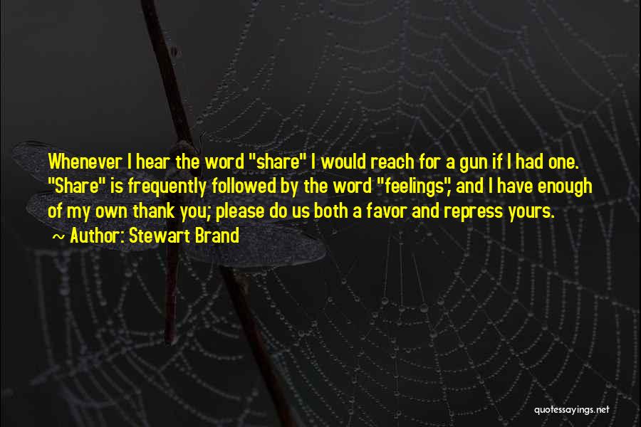 Stewart Brand Quotes: Whenever I Hear The Word Share I Would Reach For A Gun If I Had One. Share Is Frequently Followed