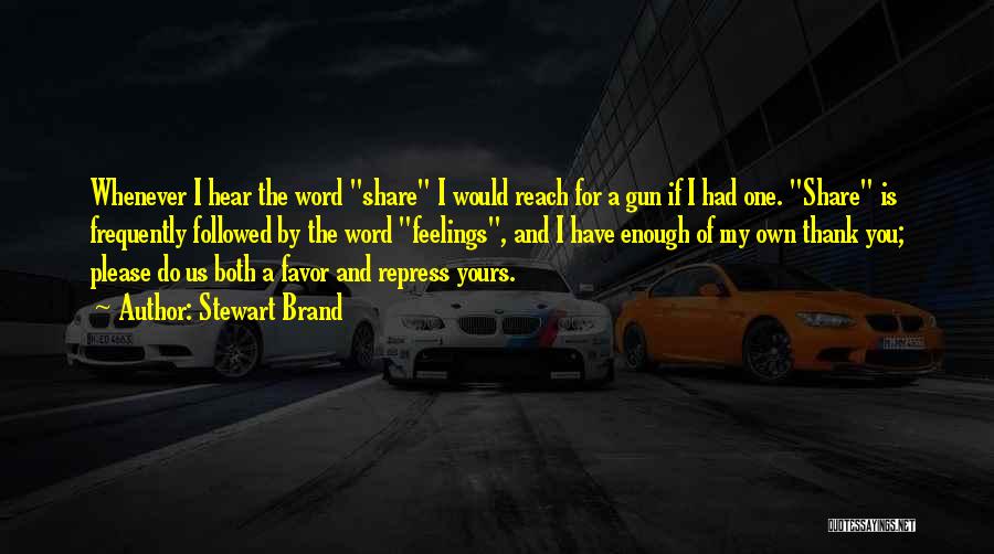 Stewart Brand Quotes: Whenever I Hear The Word Share I Would Reach For A Gun If I Had One. Share Is Frequently Followed