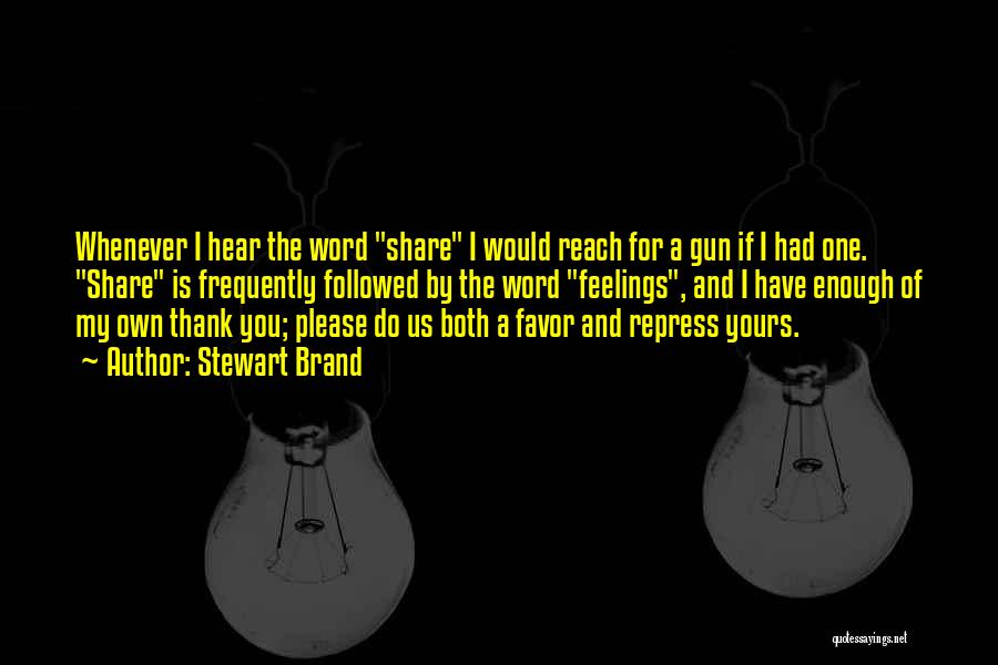 Stewart Brand Quotes: Whenever I Hear The Word Share I Would Reach For A Gun If I Had One. Share Is Frequently Followed