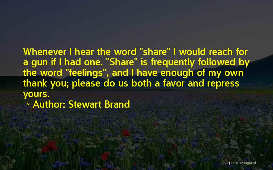 Stewart Brand Quotes: Whenever I Hear The Word Share I Would Reach For A Gun If I Had One. Share Is Frequently Followed