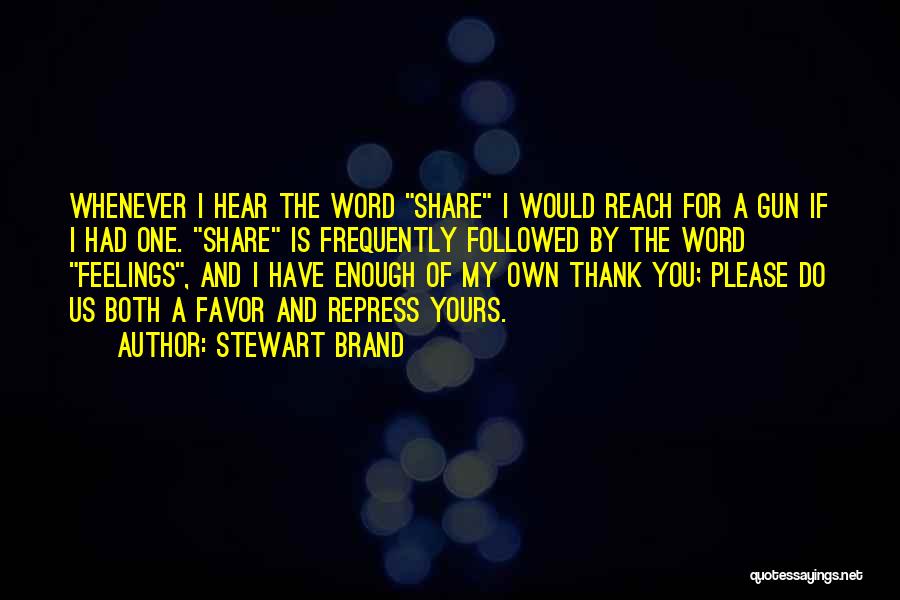 Stewart Brand Quotes: Whenever I Hear The Word Share I Would Reach For A Gun If I Had One. Share Is Frequently Followed