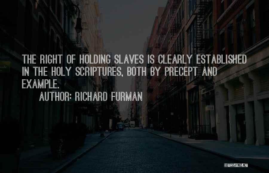 Richard Furman Quotes: The Right Of Holding Slaves Is Clearly Established In The Holy Scriptures, Both By Precept And Example.
