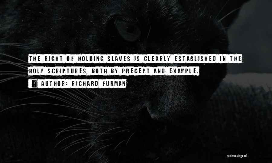 Richard Furman Quotes: The Right Of Holding Slaves Is Clearly Established In The Holy Scriptures, Both By Precept And Example.