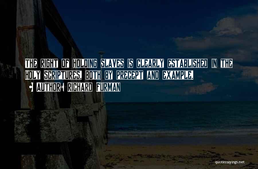 Richard Furman Quotes: The Right Of Holding Slaves Is Clearly Established In The Holy Scriptures, Both By Precept And Example.
