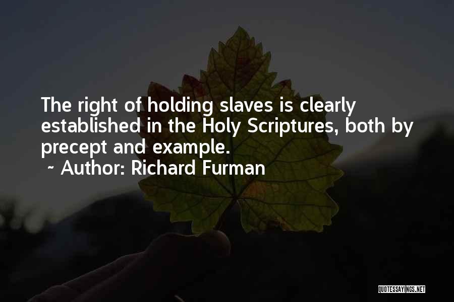 Richard Furman Quotes: The Right Of Holding Slaves Is Clearly Established In The Holy Scriptures, Both By Precept And Example.