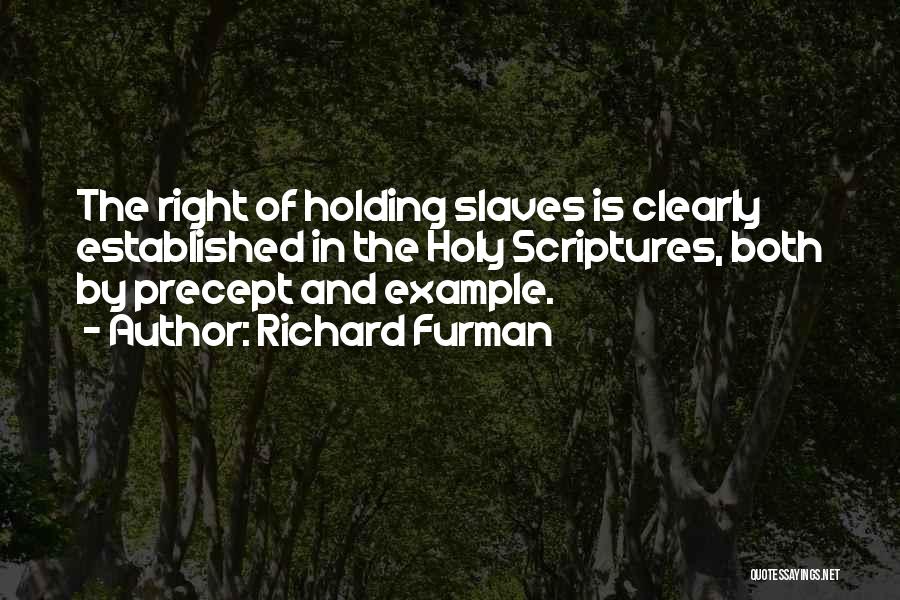 Richard Furman Quotes: The Right Of Holding Slaves Is Clearly Established In The Holy Scriptures, Both By Precept And Example.
