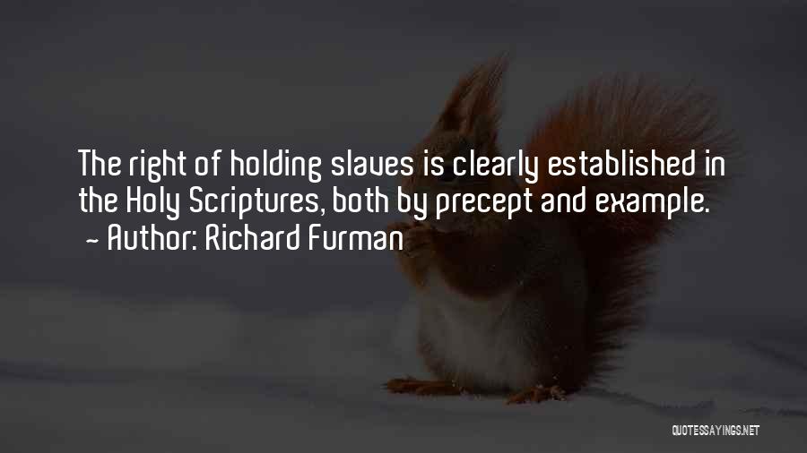 Richard Furman Quotes: The Right Of Holding Slaves Is Clearly Established In The Holy Scriptures, Both By Precept And Example.