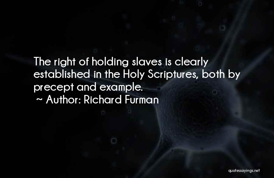 Richard Furman Quotes: The Right Of Holding Slaves Is Clearly Established In The Holy Scriptures, Both By Precept And Example.