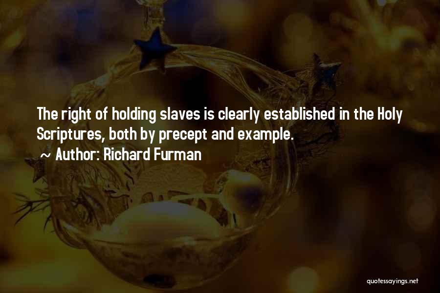 Richard Furman Quotes: The Right Of Holding Slaves Is Clearly Established In The Holy Scriptures, Both By Precept And Example.