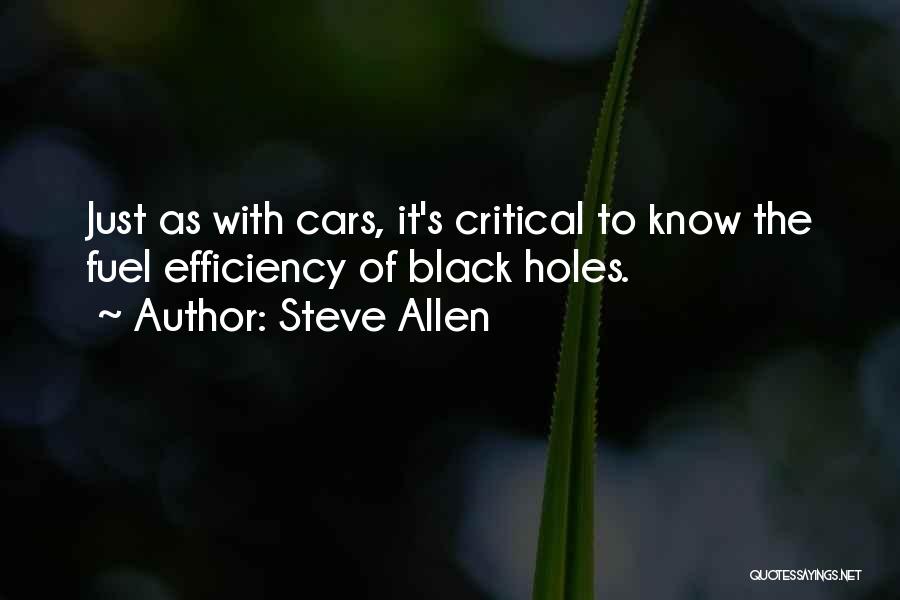 Steve Allen Quotes: Just As With Cars, It's Critical To Know The Fuel Efficiency Of Black Holes.