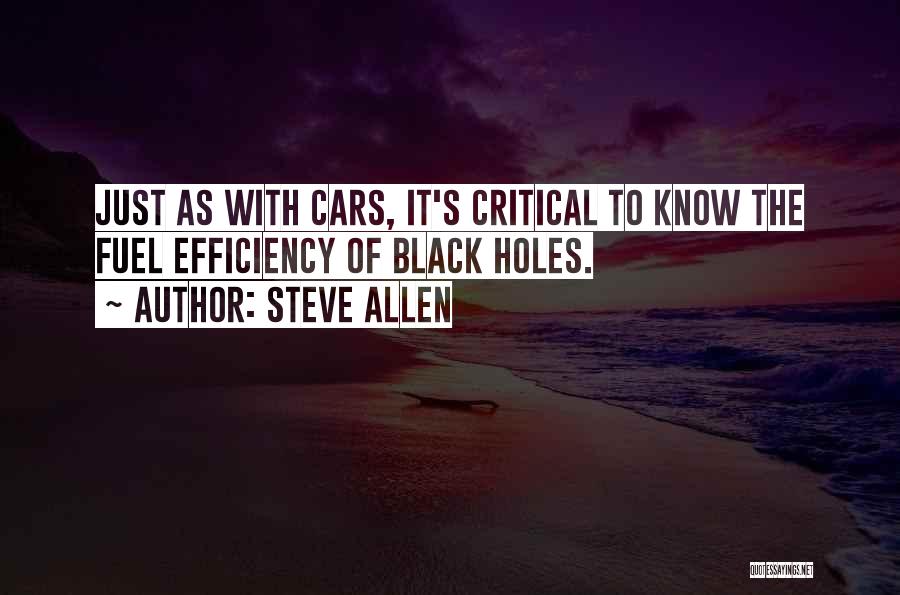 Steve Allen Quotes: Just As With Cars, It's Critical To Know The Fuel Efficiency Of Black Holes.