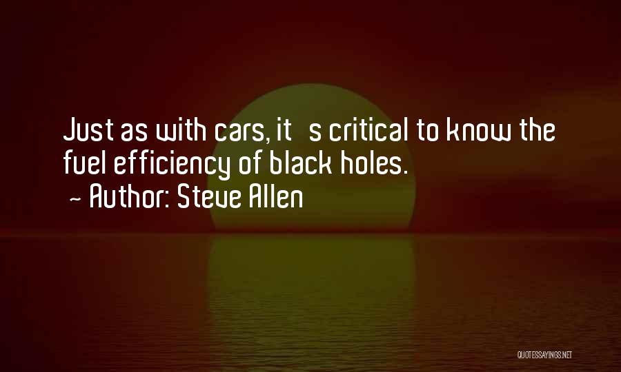 Steve Allen Quotes: Just As With Cars, It's Critical To Know The Fuel Efficiency Of Black Holes.