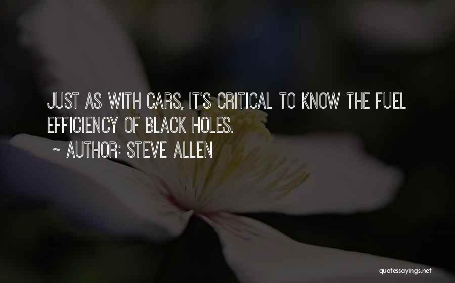 Steve Allen Quotes: Just As With Cars, It's Critical To Know The Fuel Efficiency Of Black Holes.