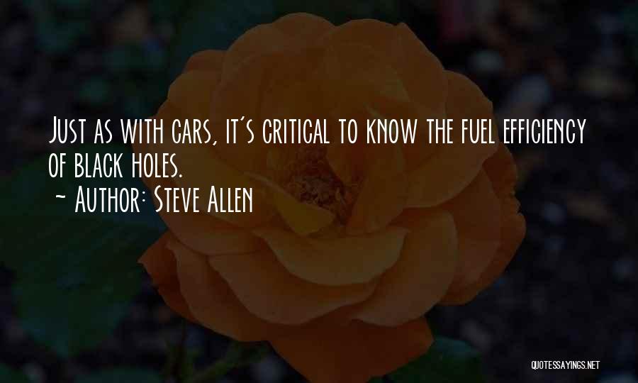 Steve Allen Quotes: Just As With Cars, It's Critical To Know The Fuel Efficiency Of Black Holes.