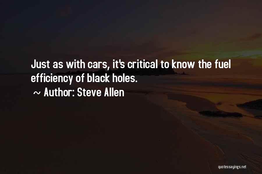 Steve Allen Quotes: Just As With Cars, It's Critical To Know The Fuel Efficiency Of Black Holes.
