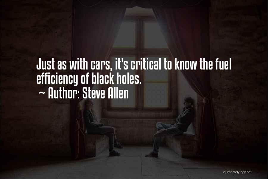 Steve Allen Quotes: Just As With Cars, It's Critical To Know The Fuel Efficiency Of Black Holes.