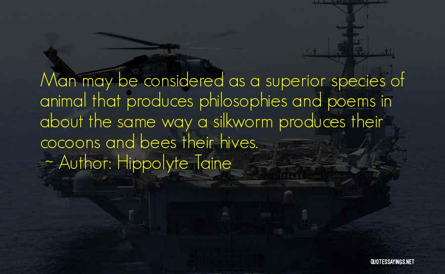 Hippolyte Taine Quotes: Man May Be Considered As A Superior Species Of Animal That Produces Philosophies And Poems In About The Same Way