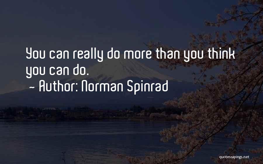 Norman Spinrad Quotes: You Can Really Do More Than You Think You Can Do.