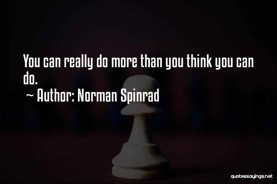 Norman Spinrad Quotes: You Can Really Do More Than You Think You Can Do.