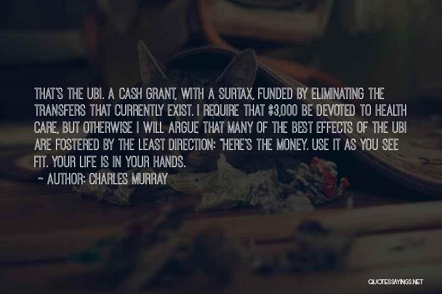 Charles Murray Quotes: That's The Ubi. A Cash Grant, With A Surtax, Funded By Eliminating The Transfers That Currently Exist. I Require That