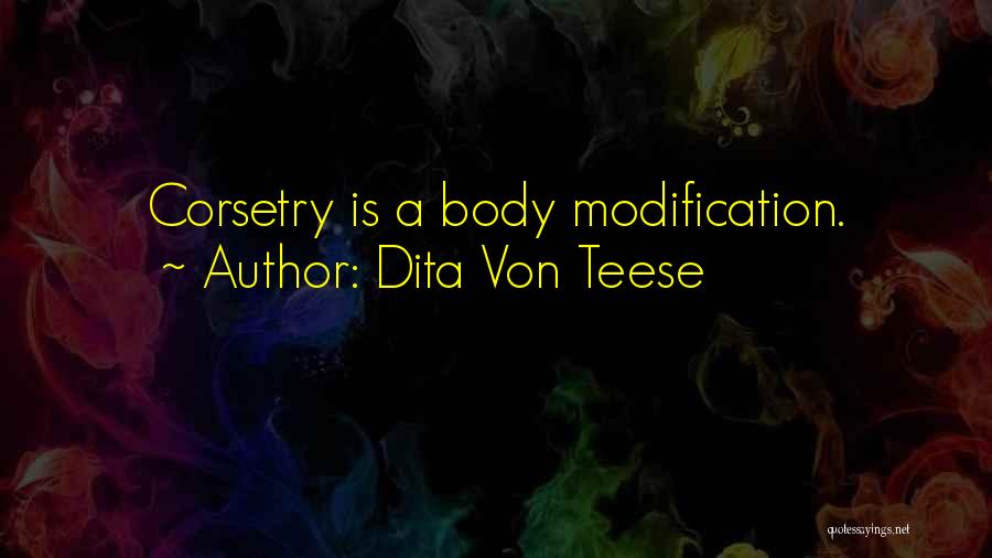 Dita Von Teese Quotes: Corsetry Is A Body Modification.